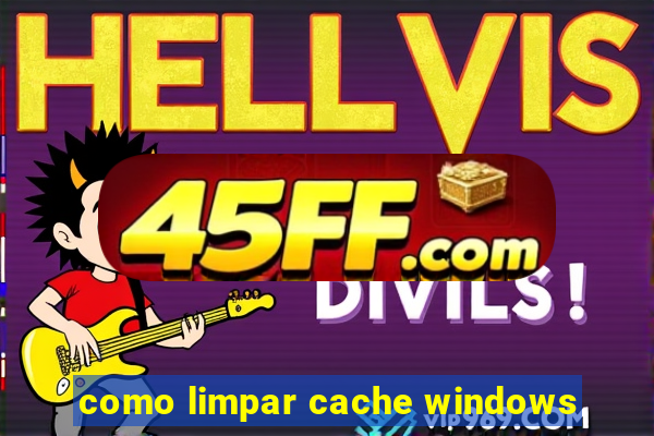 como limpar cache windows
